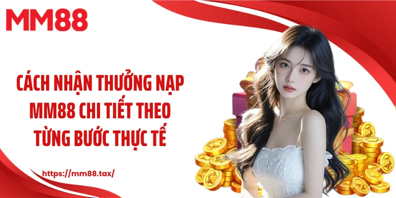 Cách nhận thưởng nạp MM88 chi tiết theo từng bước thực tế