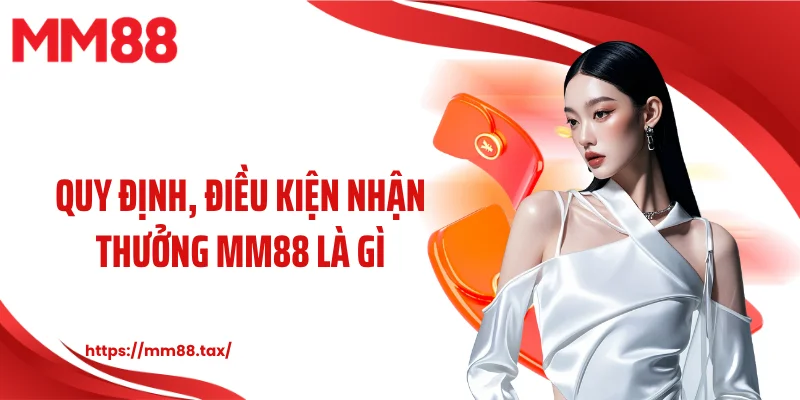 Quy định, điều kiện nhận thưởng MM88 là gì