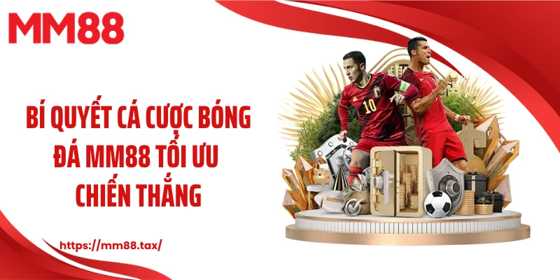 Bí quyết cá cược bóng đá MM88 tối ưu chiến thắng