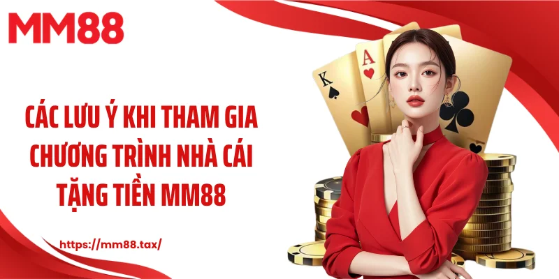 Các lưu ý khi tham gia chương trình nhà cái tặng tiền MM88