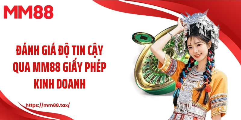 Đánh giá độ tin cậy qua MM88 giấy phép kinh doanh