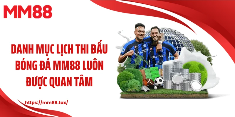 Danh mục lịch thi đấu bóng đá MM88 luôn được quan tâm