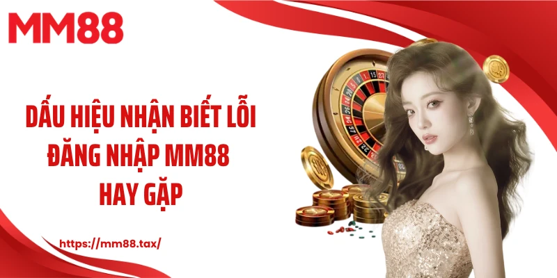 Dấu hiệu nhận biết lỗi đăng nhập MM88 hay gặp