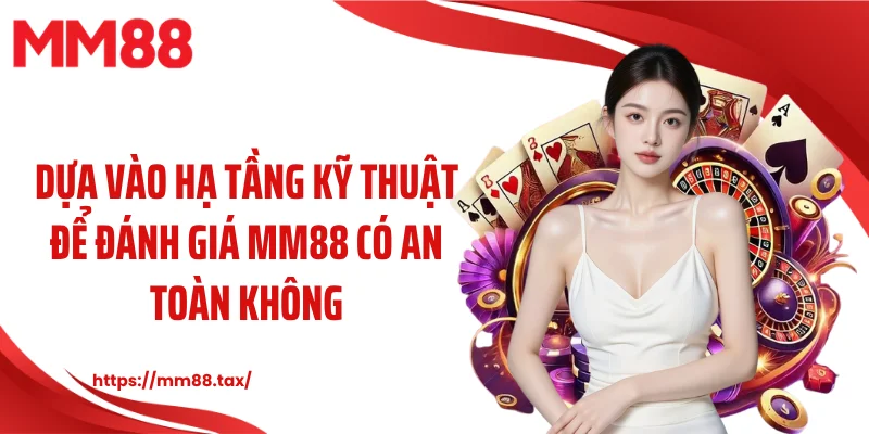 Dựa vào hạ tầng kỹ thuật để đánh giá MM88 có an toàn không