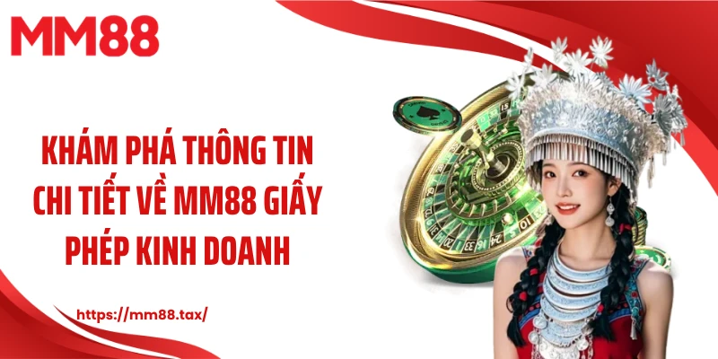 Khám phá thông tin chi tiết về MM88 giấy phép kinh doanh