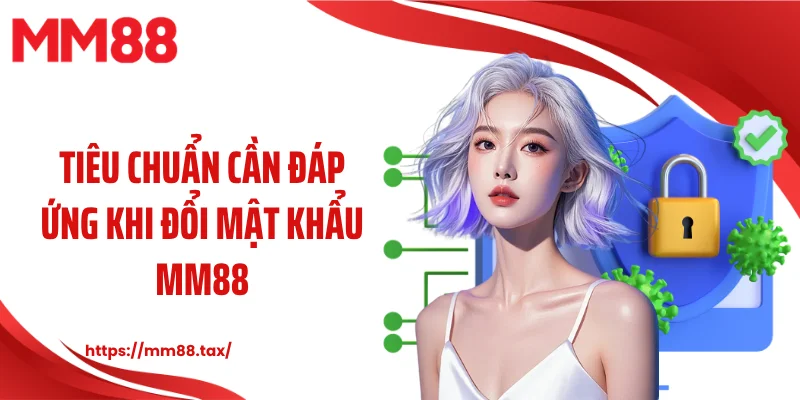 Tiêu chuẩn cần đáp ứng khi đổi mật khẩu MM88