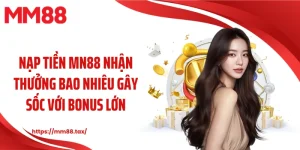 nạp tiền mm88 nhận thưởng bao nhiêu