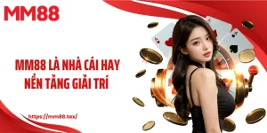 mm88 là nhà cái hay nền tảng giải trí